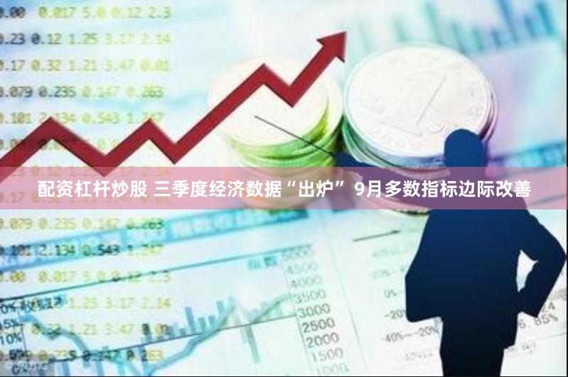 配资杠杆炒股 三季度经济数据“出炉” 9月多数指标边际改善