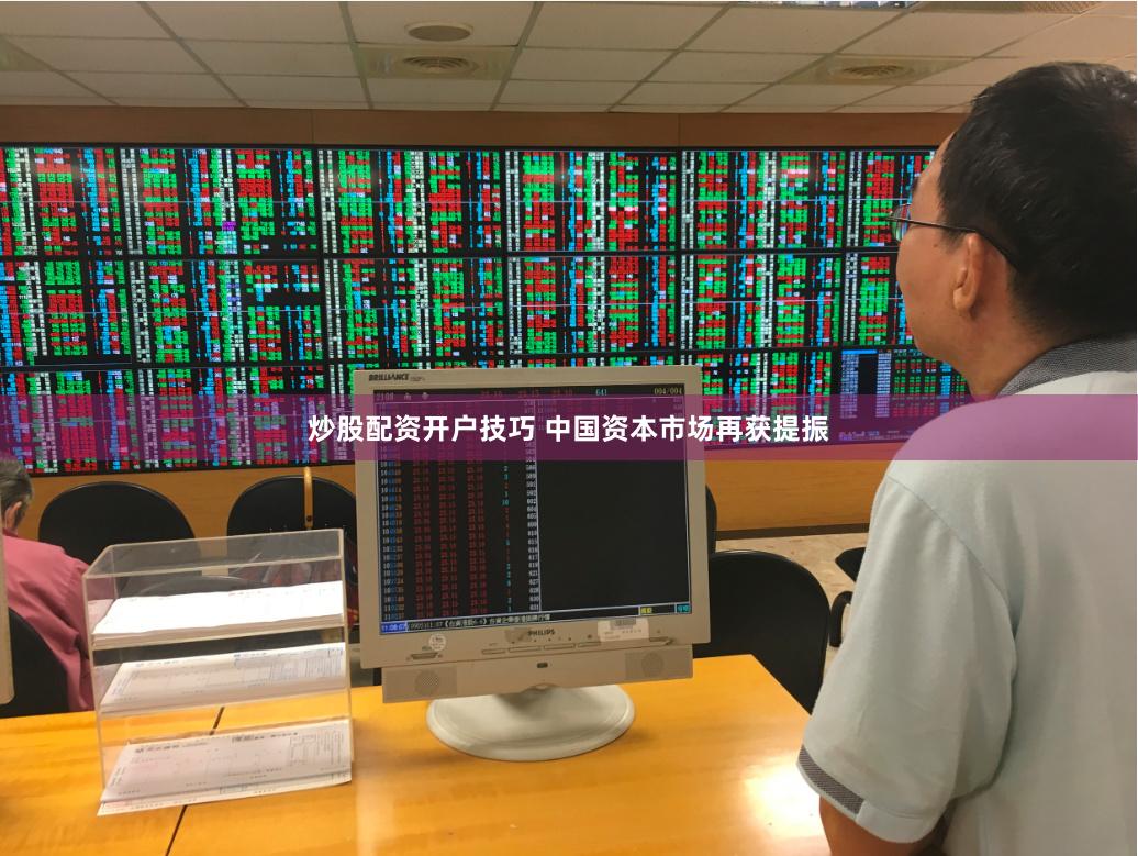 炒股配资开户技巧 中国资本市场再获提振