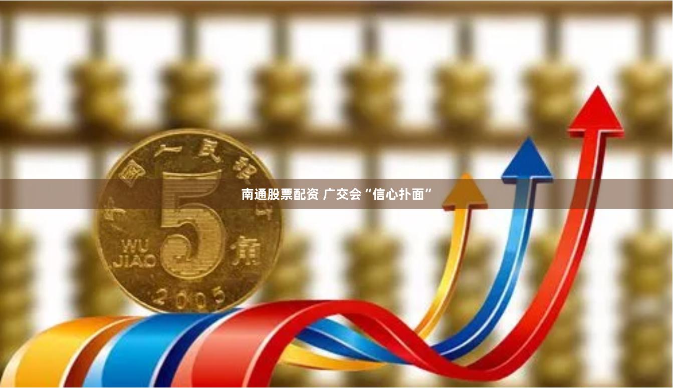 南通股票配资 广交会“信心扑面”