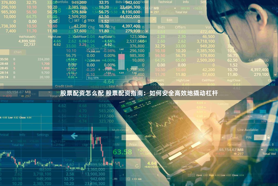 股票配资怎么配 股票配资指南：如何安全高效地撬动杠杆