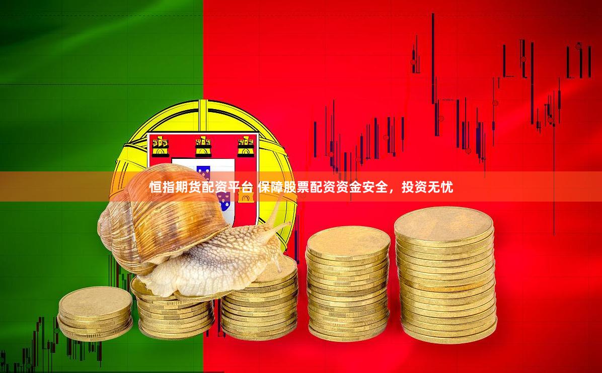 恒指期货配资平台 保障股票配资资金安全，投资无忧