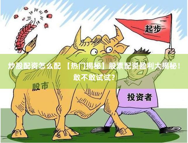 炒股配资怎么配 【热门揭秘】股票配资盈利大揭秘！敢不敢试试？